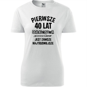 damska koszulka - pierwsze 40 lat dzieciństwa jest zawsze najtrudniejsze - t-shirt na prezent