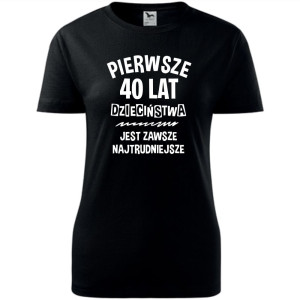 damska koszulka - pierwsze 40 lat dzieciństwa jest zawsze najtrudniejsze - t-shirt na prezent