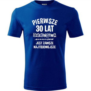 męska koszulka - pierwsze 30 lat dzieciństwa jest zawsze najtrudniejsze - t-shirt urodziny prezent