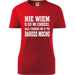 Damska koszulka - Nie wiem o co mi chodzi, ale chodzi mi o to bardzo mocno