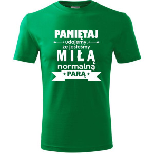 męska koszulka - pamiętaj udajemy że jesteśmy miłą normalną parą