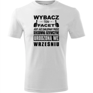 Męska koszulka - Wybacz ten facet jest już zaklepany przez seksowną dziewczynę urodzoną we wrześniu