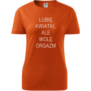 Damska koszulka - Lubię kwiatki, ale wolę orgazm