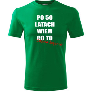 Męska koszulka - po 50 latach wiem co to doświadczenie