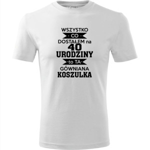 Męska koszulka - wszystko co dostałem na 40 urodziny to ta gówniana koszulka