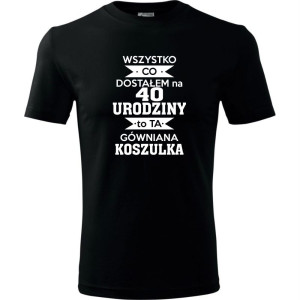 Męska koszulka - wszystko co dostałem na 40 urodziny to ta gówniana koszulka