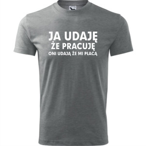 Męska koszulka - Ja udaję że pracuję, oni udają, że mi płacą
