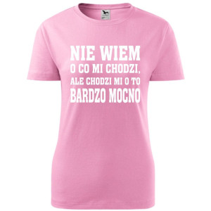 Damska koszulka - Nie wiem o co mi chodzi, ale chodzi mi o to bardzo mocno
