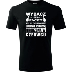 Męska koszulka - Wybacz ten facet jest już zaklepany przez seksowną dziewczynę urodzoną w czerwcu