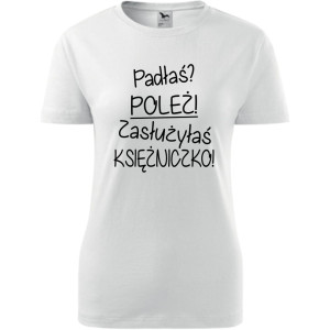 Damska koszulka - Padłaś? poleż! zasłużyłaś księżniczko