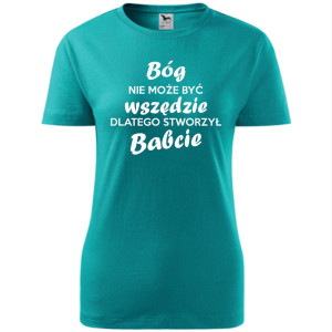 Damska koszulka - Bóg nie może być wszędzie, dlatego stworzył babcie