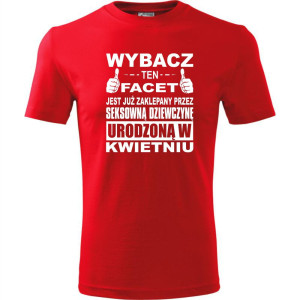 Męska koszulka - Wybacz ten facet jest już zaklepany przez seksowną dziewczynę urodzoną w kwietniu