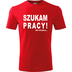 Męska koszulka - Szukam pracy! Ale od jutra...