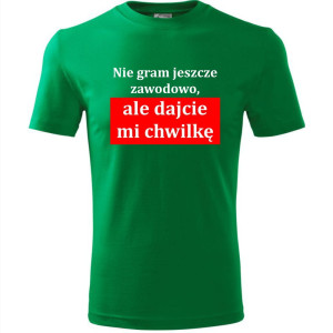 męska koszulka - nie gram jeszcze zawodowo, ale dajcie mi chwilkę