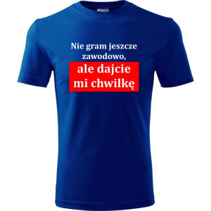 męska koszulka - nie gram jeszcze zawodowo, ale dajcie mi chwilkę