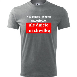 męska koszulka - nie gram jeszcze zawodowo, ale dajcie mi chwilkę