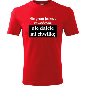 męska koszulka - nie gram jeszcze zawodowo, ale dajcie mi chwilkę