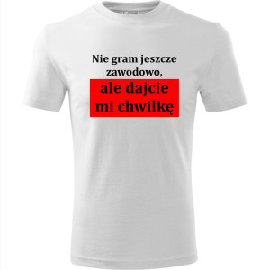 męska koszulka - nie gram jeszcze zawodowo, ale dajcie mi chwilkę
