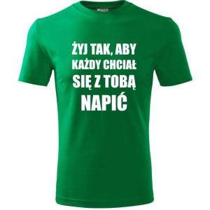 męska koszulka - żyj tak aby każdy chciał się z tobą napić