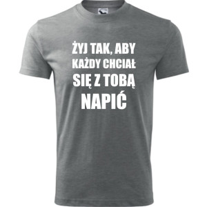 męska koszulka - żyj tak aby każdy chciał się z tobą napić