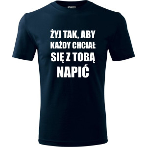 męska koszulka - żyj tak aby każdy chciał się z tobą napić