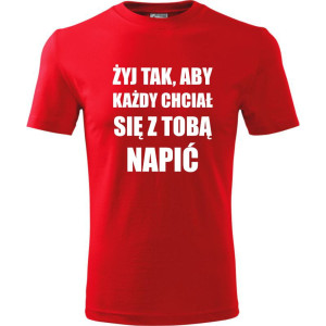 męska koszulka - żyj tak aby każdy chciał się z tobą napić