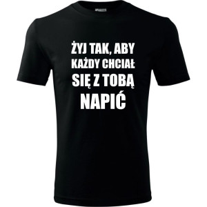 męska koszulka - żyj tak aby każdy chciał się z tobą napić