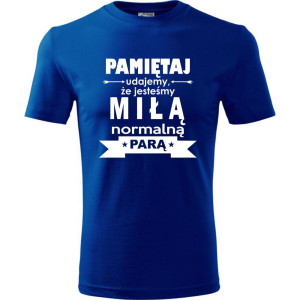 męska koszulka - pamiętaj udajemy że jesteśmy miłą normalną parą