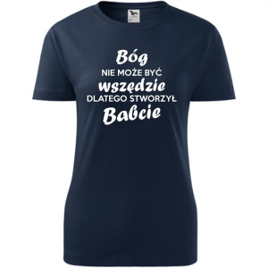 Damska koszulka - Bóg nie może być wszędzie, dlatego stworzył babcie