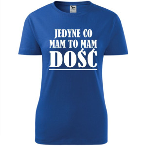 Damska koszulka taliowana - jedyne co mam, to mam dość