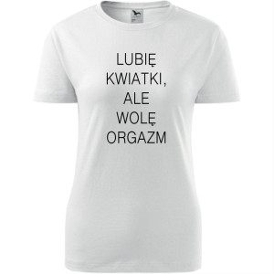 Damska koszulka - Lubię kwiatki, ale wolę orgazm