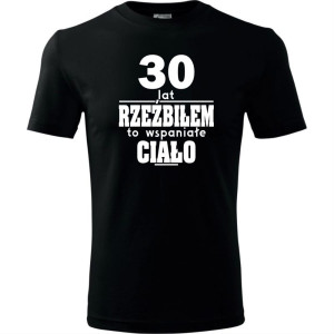 Męska koszulka - 30 lat rzeźbiłem to wspaniałe ciało - na prezent na urodziny trzydzieste dla niego