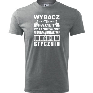 Męska koszulka - Wybacz ten facet jest już zaklepany przez seksowną dziewczynę urodzoną w styczniu