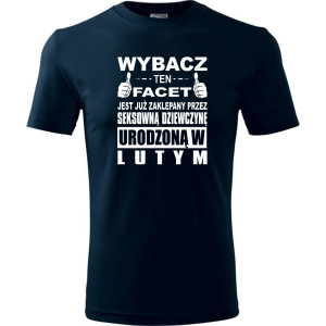 Męska koszulka - Wybacz ten facet jest już zaklepany przez seksowną dziewczynę urodzoną w lutym