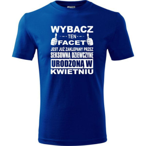 Męska koszulka - Wybacz ten facet jest już zaklepany przez seksowną dziewczynę urodzoną w kwietniu