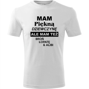 Męska koszulka - Mam piękną dziewczynę ale mam też broń, łopatę i alibi