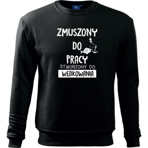 Męska bluza dla Wędkarza - Zmuszony do pracy, stworzony do wędkowania na ryby