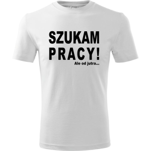 Męska koszulka - Szukam pracy! Ale od jutra...