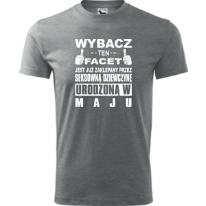 Męska koszulka - Wybacz ten facet jest już zaklepany przez seksowną dziewczynę urodzoną w maju