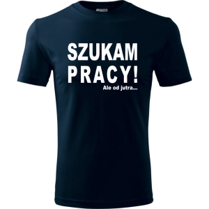 Męska koszulka - Szukam pracy! Ale od jutra...