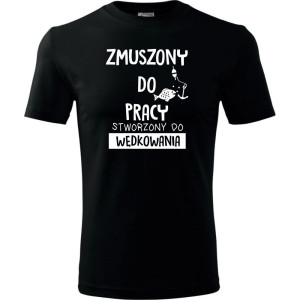 Męska koszulka dla Wędkarza - Zmuszony do pracy, stworzony do wędkowania - t-shirt prezent