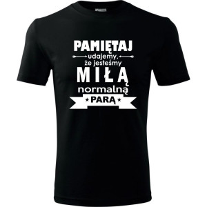 męska koszulka - pamiętaj udajemy że jesteśmy miłą normalną parą