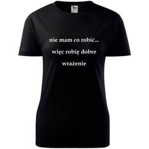 Damska koszulka - Nie mam co robić więc robię dobre wrażenie