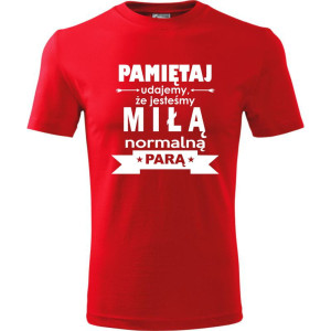 męska koszulka - pamiętaj udajemy że jesteśmy miłą normalną parą