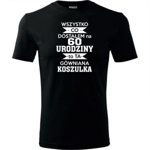 Męska koszulka - wszystko co dostałem na 60 urodziny to ta gówniana koszulka