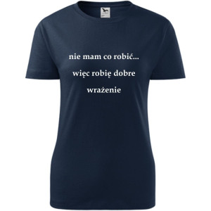 Damska koszulka - Nie mam co robić więc robię dobre wrażenie