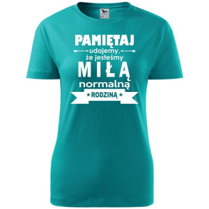 Damska koszulka taliowana - Pamiętaj udajemy, że jesteśmy normalną rodziną