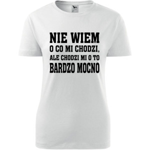 Damska koszulka - Nie wiem o co mi chodzi, ale chodzi mi o to bardzo mocno