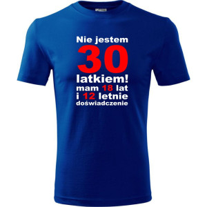 Męska koszulka - nie jestem 30 latkiem mam 18 lat i 12 lat doświadczenia na prezent dla niego od S-4XL