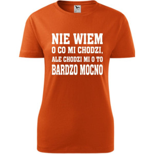 Damska koszulka - Nie wiem o co mi chodzi, ale chodzi mi o to bardzo mocno